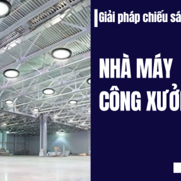 Giải pháp chiếu sáng nhà xưởng - khu công nghiệp